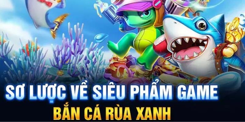 Bắn cá rùa xanh là sản phẩm hấp dẫn hàng đầu