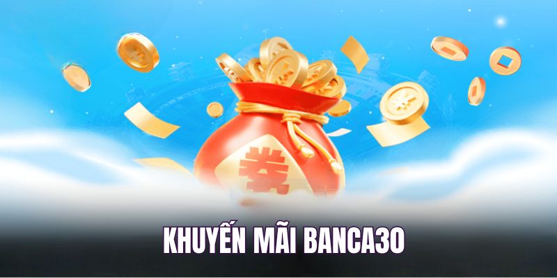 Khuyến mãi Banca30 nhận 100.000 VNĐ mỗi tuần